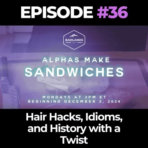 Alphas Make Sandwiches Ep. 36: Hair Hacks, Idioms, and History with a Twist