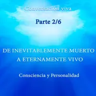 CONSCIENCIA Y PERSONALIDAD. DE INEVITABLEMENTE MUERTO A ETERNAMENTE VIVO. Parte 2/6 
