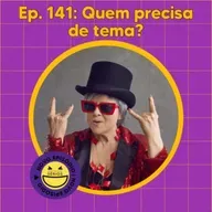 141 - Quem precisa de tema?