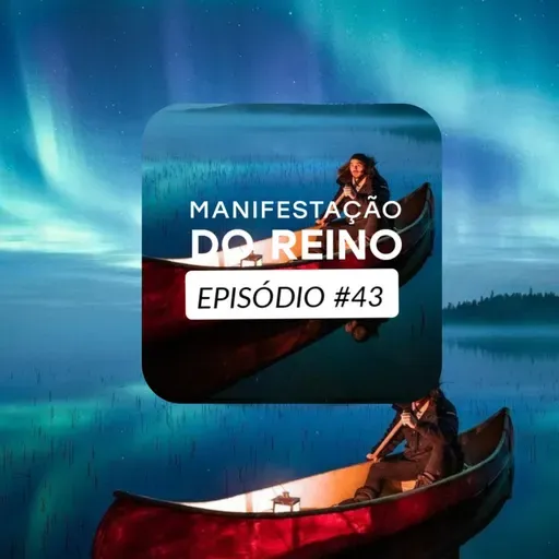 Manifestação do Reino • Episódio 43