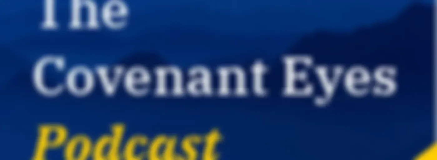 The Covenant Eyes Podcast