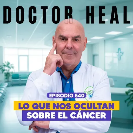 Ep. 540 - Doctor Heal: La Controversia de Curar el Cáncer de Forma Natural