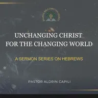 Hebrews 13:7-19 • Unchanging Christ for the Changing World (Aldrin Capili)