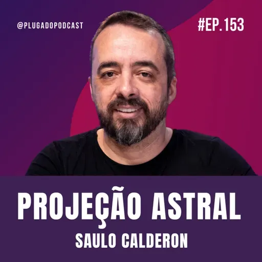O OUTRO LADO DO ADORMECER - PROJEÇÕES E ESPIRITUALIDADE - SAULO CALDERON - Plugado Podcast #153