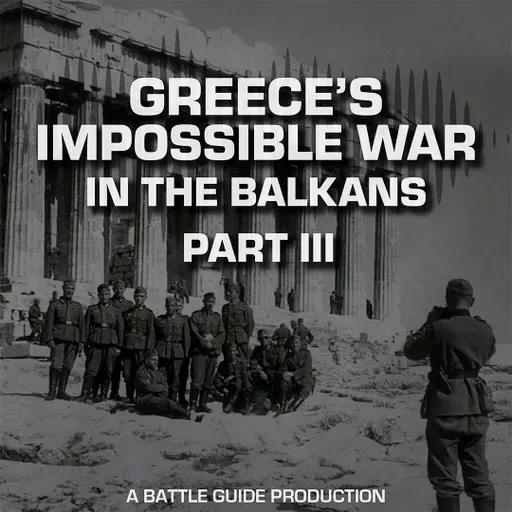 Episode 71: The 1941 Battle for Greece