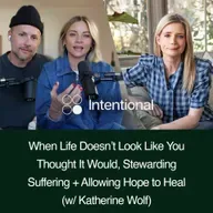 When Life Doesn’t Look Like You Thought It Would, Stewarding Suffering + Allowing Hope to Heal (w/ Katherine Wolf)