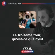 #18 Le troisième tour, qu'est-ce que c'est ? - Podcast 100% Français Authentique