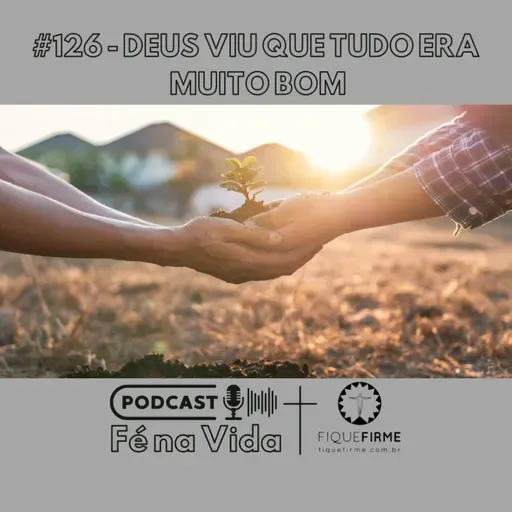 Podcast 126 - Deus viu que tudo era muito bom