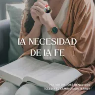 La Necesidad de la Fe l Iglesia El Camino Monterrey