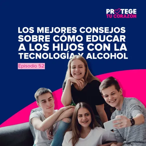 #52 Los mejores consejos sobre cómo educar a los hijos con la tecnología y el alcohol