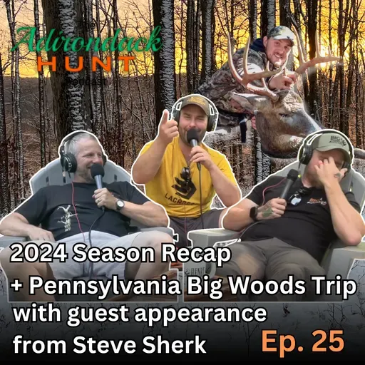 2024 Season Recap + PA Big Woods Trip w/ Guest Steve Sherk | The Adirondack Hunt Podcast, Ep. 25