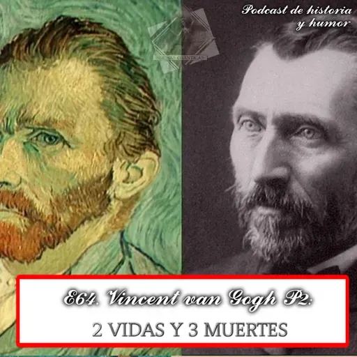 E64. La vida de van Gogh P2: el hombre que murió 3 veces
