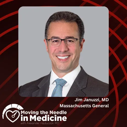 Moving the Needle in Medicine: Mentorship, Medicine, and the Making of an Innovator, With Jim Januzzi, MD