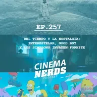 EP. 257 - DEL TIEMPO Y LA NOSTALGIA: INTERESTELAR, GOOD BOY Y LOS SIMPSONS INVADEN FORTNITE