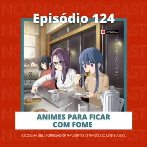 Ep. 124 - Animes para ficar com fome!