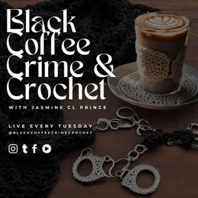 Black Coffee, Crime, and Crochet a True Crime Podcast