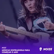 NOIZE #023 - MÚSICAS INSPIRADORAS PARA COMEÇAR O ANO - REMASTER