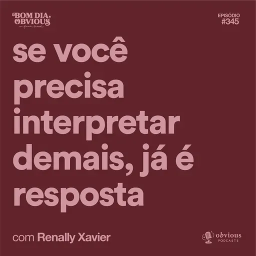 Se você precisa interpretar demais, já é resposta, com Renally Xavier