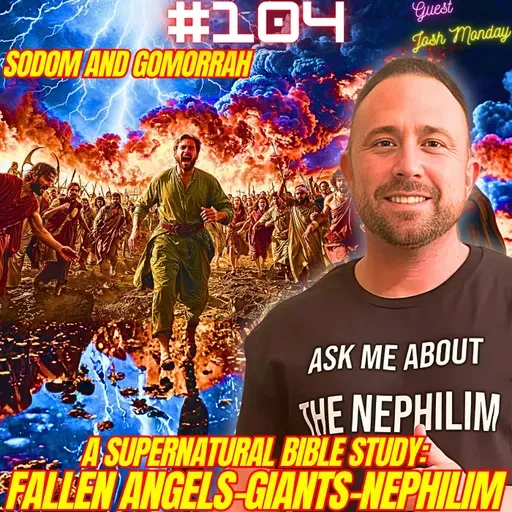 #104. Nephilim Bible Study| Sodom and Gomorrah| Fallen Angels/Enoch| Biblical Giants| Angelic Bloodlines w/ Josh Monday