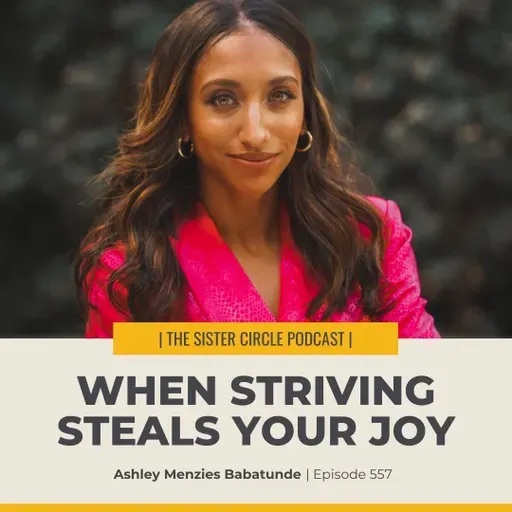 #557 – When Striving Steals Your Joy with Ashley Menzies Babatunde