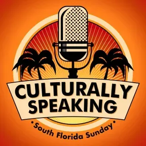 Culturally Speaking:  The South Florida Sunday Podcast