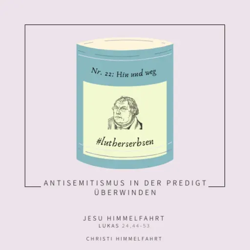 #lutherserbsen | Folge 22: Hin und weg (Lukas 24,44-53 - Christi Himmelfahrt 2023)