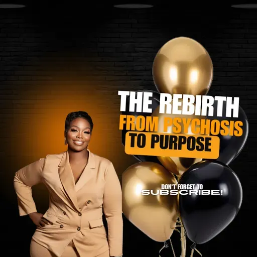 THE REBIRTH: FROM PSYCHOSIS TO PURPOSE (EPISODE 1, PART 1)