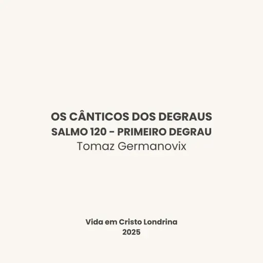 Os cânticos dos degraus - Salmo 120 - Primeiro degrau - Tomaz Germanovix