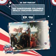 Da Sh*t 116: Did Christopher Columbus really discover America?