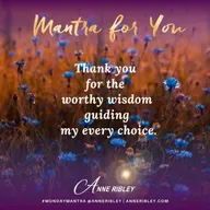 MONDAY MANTRA: Thank You for the Worthy Wisdom Guiding My Every Choice