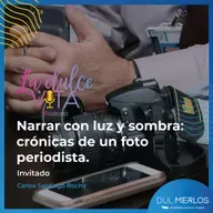 Narrar con luz y sombra: crónicas de un foto periodista - La Dulce Vita Ep. 5