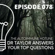 078 - The Autoimmune Hotline: Dr Taylor Answers Your Top Questions