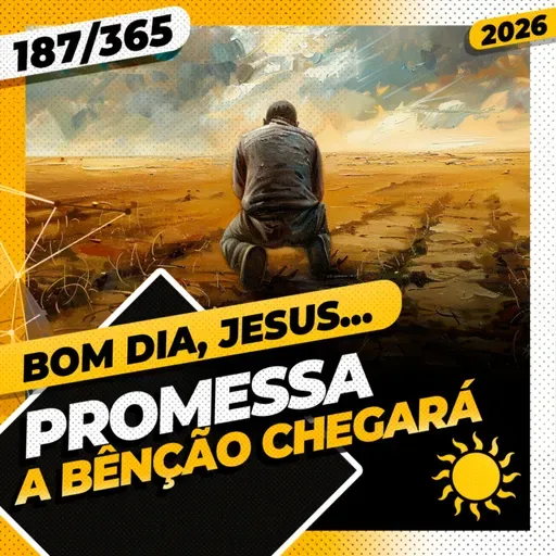 PROMESSA: A BÊNÇÃO CHEGARÁ - Bom dia, Jesus! 187/365 (2026)