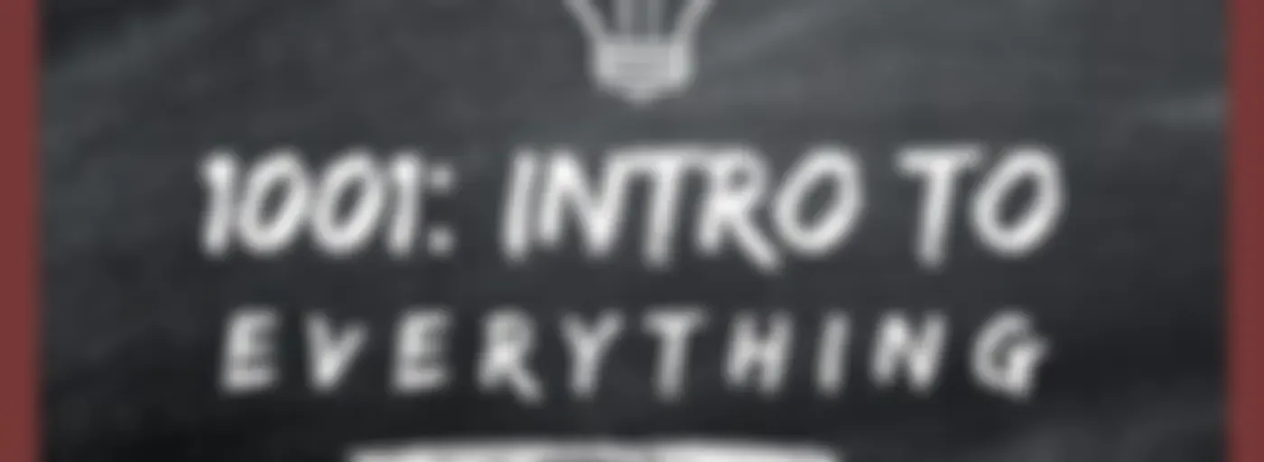 1001: Intro to Everything