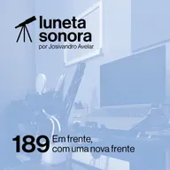 Luneta Sonora 189: Em frente, com uma nova frente