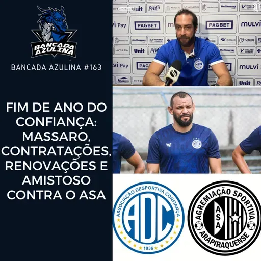 BANCADA AZULINA 163 -FIM DE ANO DO CONFIANÇA: MASSARO, CONTRATAÇÕES, RENOVAÇÕES E AMISTOSO CONTRA O ASA