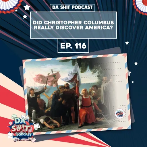 Da Sh*t 116: Did Christopher Columbus really discover America?