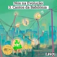 Nós na Evolução | 3. Cantos da Babilônia