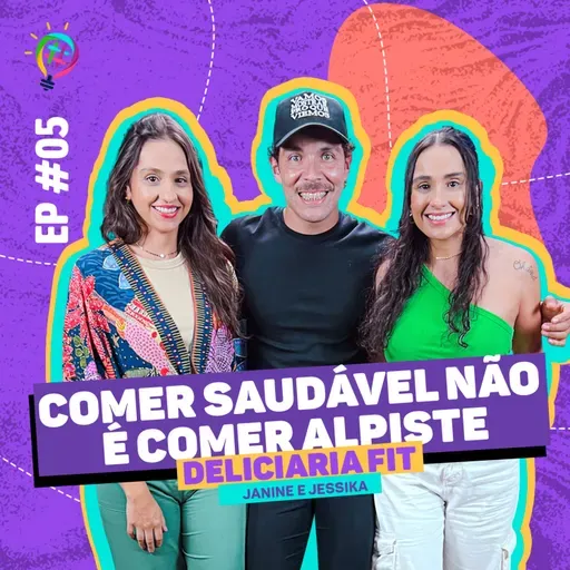 EP#05 7ª Temporada com Jessica e Janine Deliciaria Fit "Comer Saudável NÃO É Comer Alpiste"