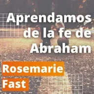 Vida práctica del cristiano: aprendamos de la fe de Abraham | Rosemarie Fast