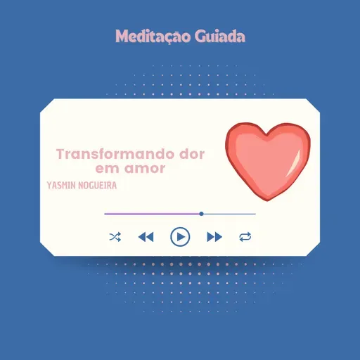 Meditação guiada: Transformando dor em amor: para quem está vivendo um momento difícil