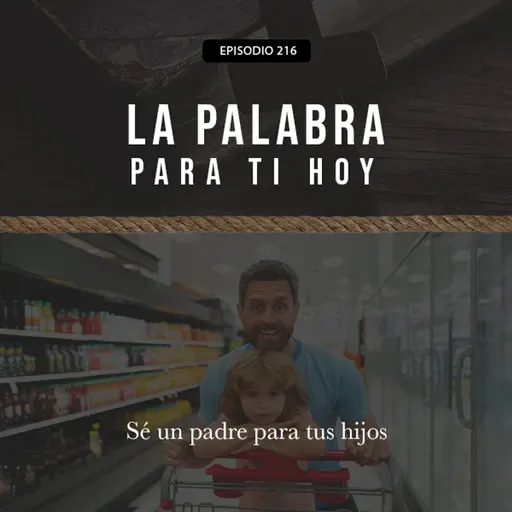 216: Sé un padre para tus hijos