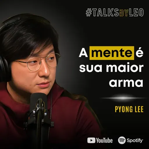 #187: PYONG LEE: O Poder da Mente, Influência e Reinvenção Além do BBB