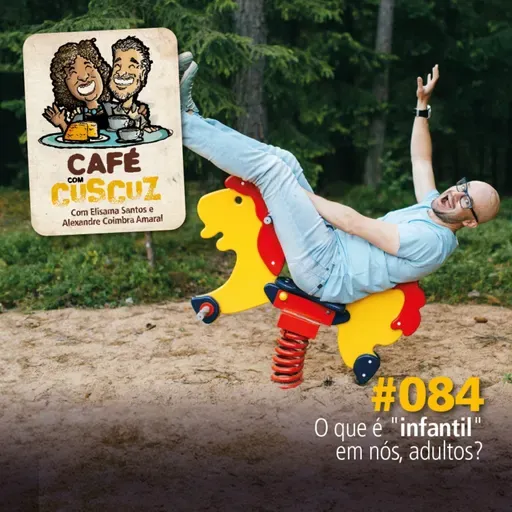 #084 - O que é "infantil" em nós, adultos?