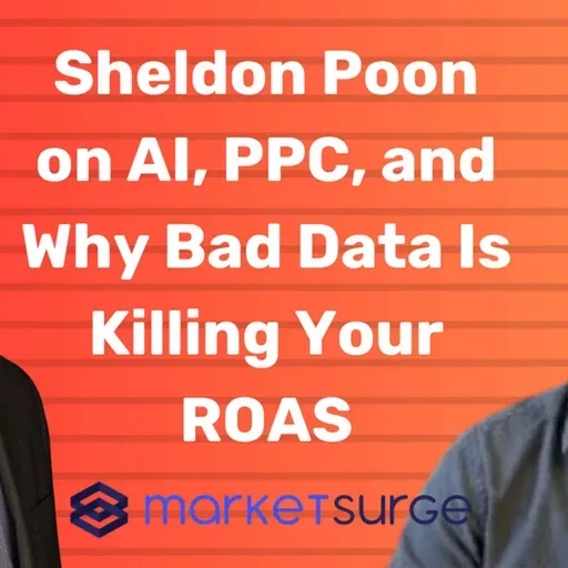 Sheldon Poon on AI, PPC, and Why Bad Data Is Killing Your ROAS