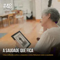 Episódio #48 - A saudade que fica