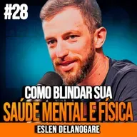 ESLEN DELANOGARE | COMO BLINDAR SUA SAÚDE MENTAL E FÍSICA | INSIGHTCAST #028