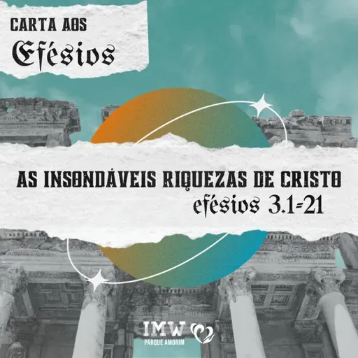 AS INSONDÁVEIS RIQUEZAS DE CRISTO | Efésios 3:1-21 | Carta aos Efésios