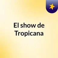 Episodio 220 - El show de Tropicana