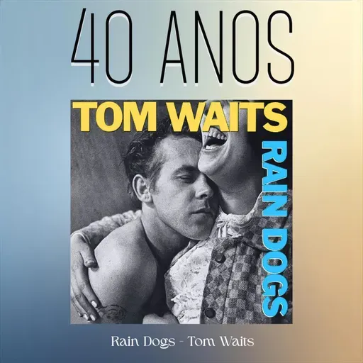 Episódio 277 - Rain Dogs, do Tom Waits, 40 anos